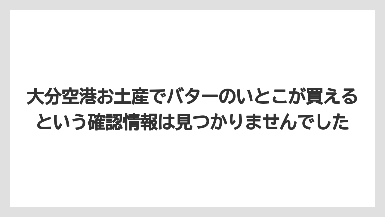 【JAL】【エアライン】【フライト】大分空港お土産でバターのいとこが買えるという確認情報は見つかりませんでした