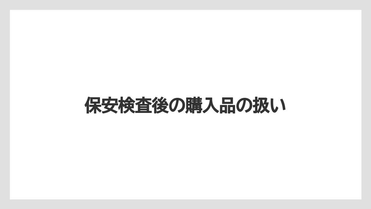 【JAL】【エアライン】【ジェットスター】【搭乗】【飛行機】保安検査後の購入品の扱い