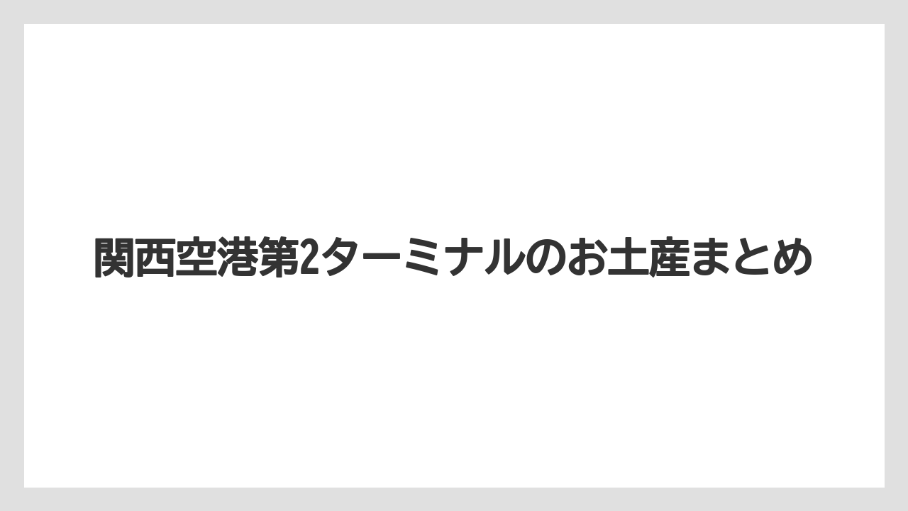 【エアライン】【フライト】【搭乗】関西空港第2ターミナルのお土産まとめ