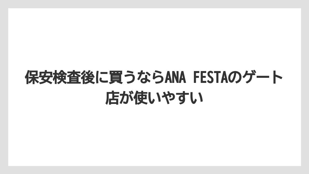 【エアライン】【フライト】【搭乗】保安検査後に買うならANA FESTAのゲート店が使いやすい