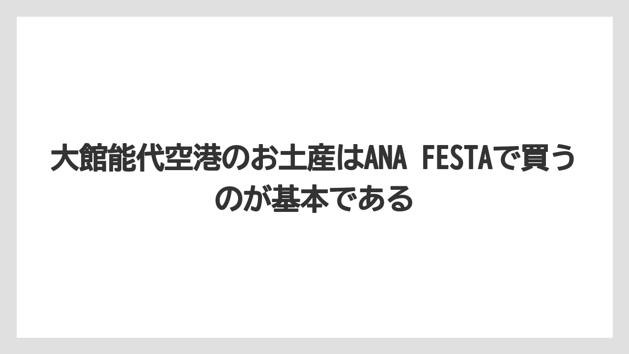 【エアトリ】【エアライン】【搭乗】大館能代空港のお土産はANA FESTAで買うのが基本である