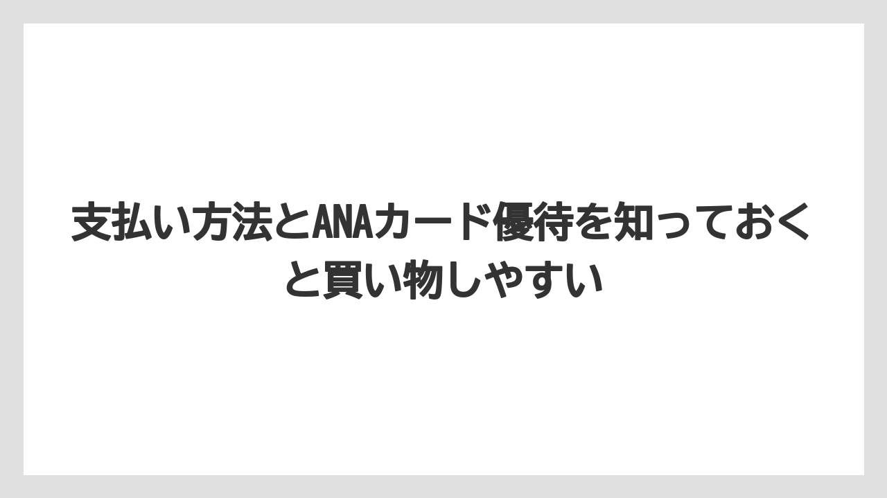 【エアトリ】【エアライン】【搭乗】支払い方法とANAカード優待を知っておくと買い物しやすい