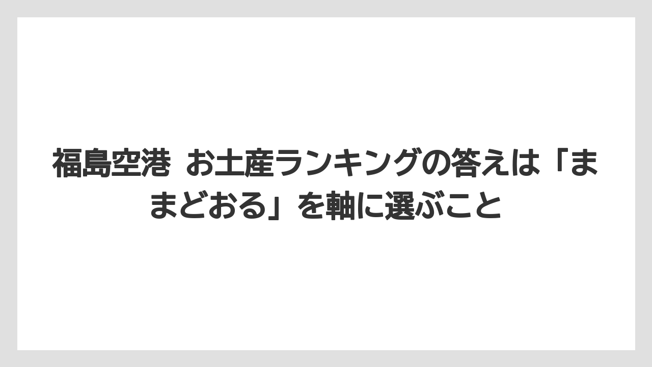 【エアライン】【フライト】【搭乗】福島空港 お土産ランキングの答えは「ままどおる」を軸に選ぶこと
